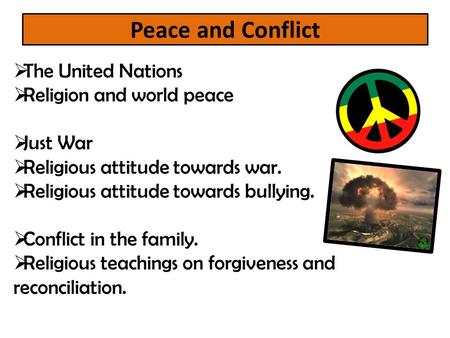 Peace and Conflict  The United Nations  Religion and world peace  Just War  Religious attitude towards war.  Religious attitude towards bullying.
