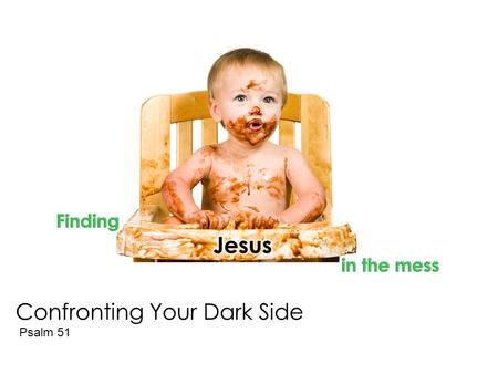 Confronting Your Dark Side Psalm 51. I. The Discipline of Honesty.