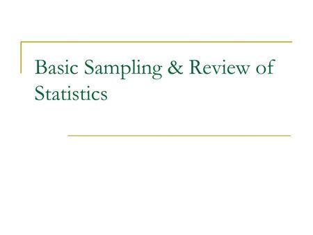 Basic Sampling & Review of Statistics. Basic Sampling What is a sample?  Selection of a subset of elements from a larger group of objects Why use a sample?