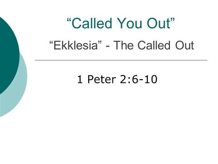 “Called You Out” 1 Peter 2:6-10 “Ekklesia” - The Called Out.