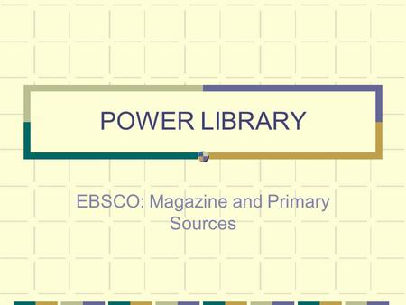 POWER LIBRARY EBSCO: Magazine and Primary Sources.