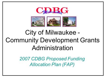 City of Milwaukee - Community Development Grants Administration 2007 CDBG Proposed Funding Allocation Plan (FAP)