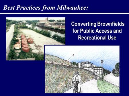 Converting Brownfields for Public Access and Recreational Use Best Practices from Milwaukee: