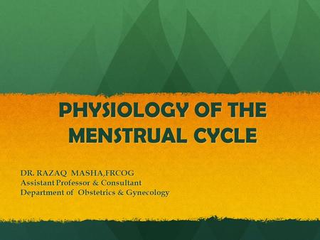 PHYSIOLOGY OF THE MENSTRUAL CYCLE