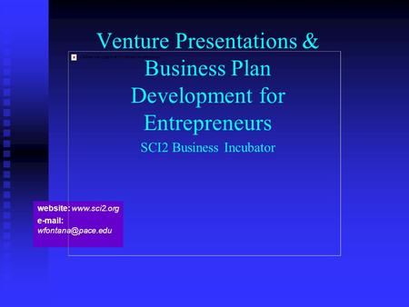 Website:    Venture Presentations & Business Plan Development for Entrepreneurs SCI2 Business Incubator.