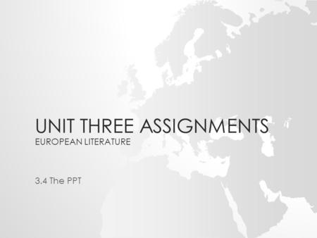UNIT THREE ASSIGNMENTS EUROPEAN LITERATURE 3.4 The PPT.