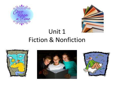 Unit 1 Fiction & Nonfiction. Elements of Fiction Fiction is literature with imaginary people, events, or places. Example: Cinderella Characters: Plot: