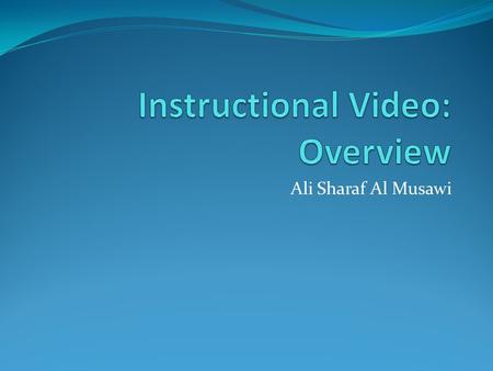 Ali Sharaf Al Musawi. Objectives At the end of this lesson you will be able to: Explain the historical basis/stages of video technology and its educational.