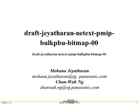 2009.11.11IETF76 - Netext WG1 draft-jeyatharan-netext-pmip- bulkpbu-bitmap-00 draft-jeyatharan-netext-pmip-bulkpbu-bitmap-00 Mohana Jeyatharan