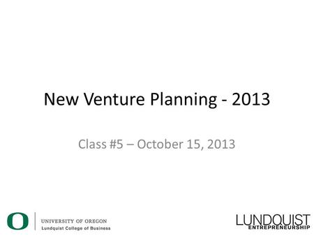 New Venture Planning - 2013 Class #5 – October 15, 2013.