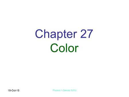19-Oct-15 Physics 1 (Garcia) SJSU Chapter 27 Color.