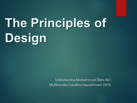 The Principles of Design Delivered by Mohammad Zikky, M.T Multimedia Creative Department, EEPIS.