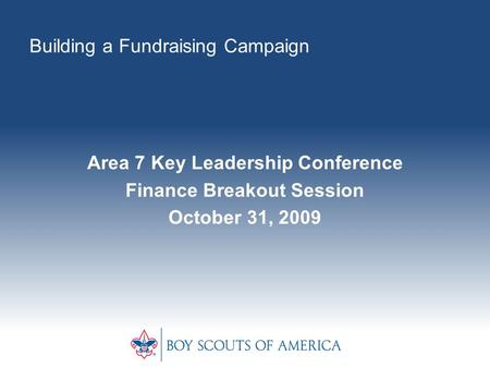 Building a Fundraising Campaign Area 7 Key Leadership Conference Finance Breakout Session October 31, 2009.