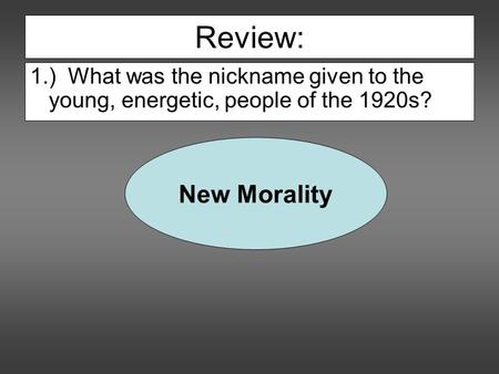 Review: 1.) What was the nickname given to the young, energetic, people of the 1920s? New Morality.