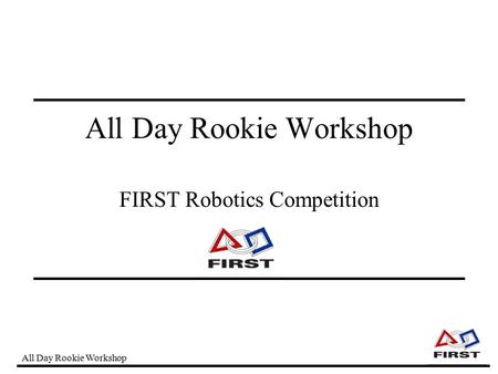 All Day Rookie Workshop FIRST Robotics Competition.
