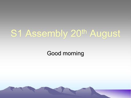 S1 Assembly 20 th August Good morning. To do list S1Library Wednesday lunchtimes Creative writers Club – TBA Sports Fair Thursday 24 th 12.45 Assembly.