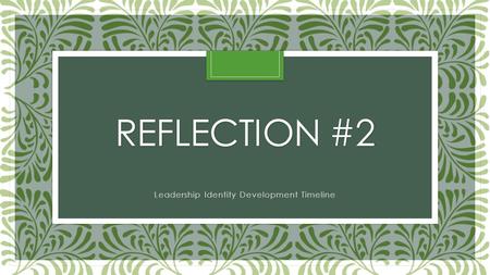 REFLECTION #2 Leadership Identity Development Timeline.