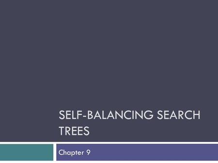 SELF-BALANCING SEARCH TREES Chapter 9. Self-Balancing Search Trees  The performance of a binary search tree is proportional to the height of the tree.