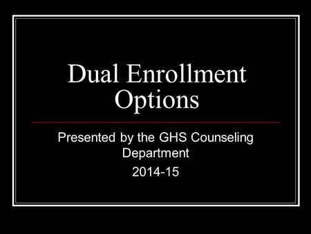 Dual Enrollment Options Presented by the GHS Counseling Department 2014-15.