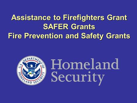Assistance to Firefighters Grant SAFER Grants Fire Prevention and Safety Grants.