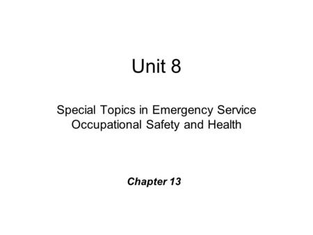Unit 8 Special Topics in Emergency Service Occupational Safety and Health Chapter 13.