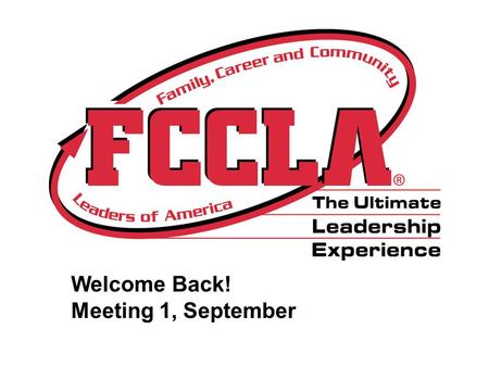 Welcome Back! Meeting 1, September 3rd. Opening Ceremony President- “We are members of Family, Career and Community Leaders of America. Our mission is.