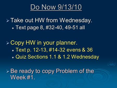 Do Now 9/13/10  Take out HW from Wednesday. Text page 8, #32-40, 49-51 all Text page 8, #32-40, 49-51 all  Copy HW in your planner. Text p. 12-13, #14-32.