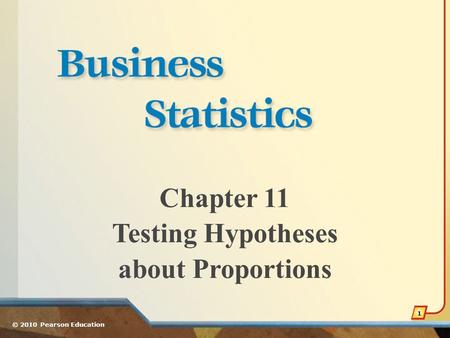 Chapter 11 Testing Hypotheses about Proportions © 2010 Pearson Education 1.