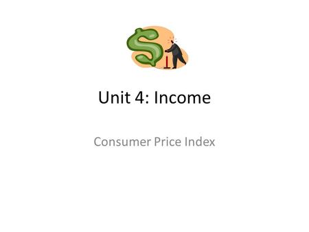 Unit 4: Income Consumer Price Index. Inflation Definition: The general increase of prices over time A two-liter of Coca-Cola cost $0.99 in the year you.