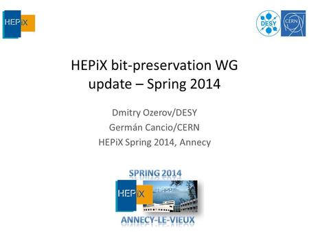HEPiX bit-preservation WG update – Spring 2014 Dmitry Ozerov/DESY Germán Cancio/CERN HEPiX Spring 2014, Annecy.