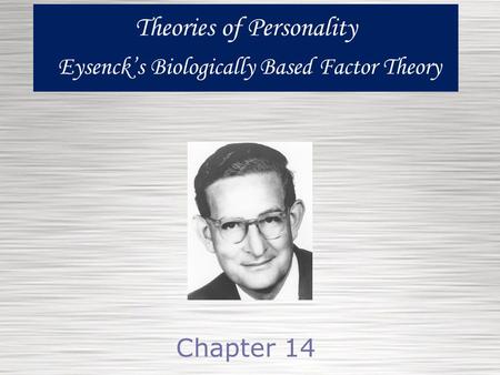 Theories of Personality Eysenck’s Biologically Based Factor Theory
