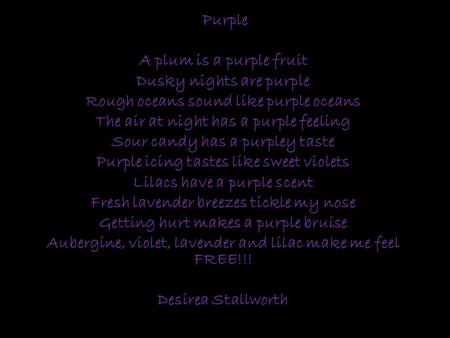 Purple A plum is a purple fruit Dusky nights are purple Rough oceans sound like purple oceans The air at night has a purple feeling Sour candy has a purpley.