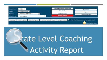 S tate Level Coaching __Activity Report. TO ACCESS THE NEW COACHING ACTIVITY REPORT, LOGIN AS A STATE ADMINISTRATOR…