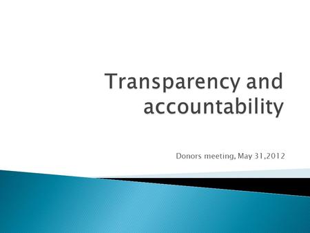 Donors meeting, May 31,2012.  Transparency and accountability to each other.  Par. 23.” We will work to improve the availability and public accessibility.