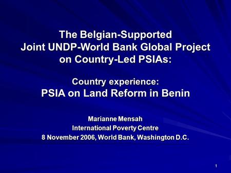 1 The Belgian-Supported Joint UNDP-World Bank Global Project on Country-Led PSIAs: Country experience: PSIA on Land Reform in Benin Marianne Mensah International.