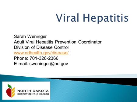 Sarah Weninger Adult Viral Hepatitis Prevention Coordinator Division of Disease Control  Phone: 701-328-2366