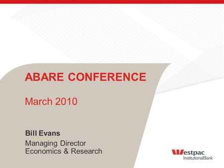 Bill Evans Managing Director Economics & Research ABARE CONFERENCE March 2010.