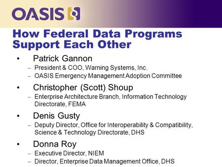 How Federal Data Programs Support Each Other Patrick Gannon – President & COO, Warning Systems, Inc. – OASIS Emergency Management Adoption Committee Christopher.