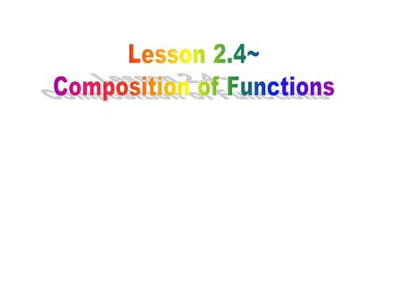 Composition of functions: The composition of the function f with the function g, denoted f ◦ g, is defined by (f ◦ g)(x) = f(g(x)). The domain of f ◦