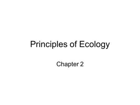 Principles of Ecology Chapter 2. Ecology: Branch of biology that describes relationships between organisms and the environments in which they live -eat.
