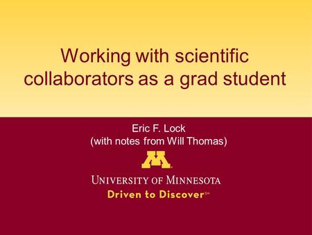 Working with scientific collaborators as a grad student Eric F. Lock (with notes from Will Thomas)