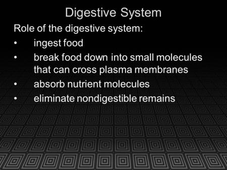 Digestive System Role of the digestive system: ingest food break food down into small molecules that can cross plasma membranes absorb nutrient molecules.