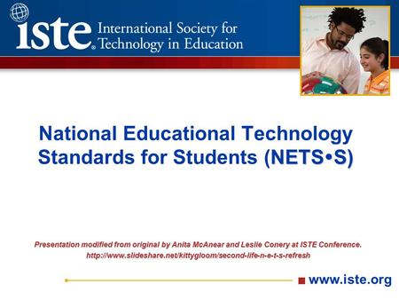 Www.iste.org NETS  S) National Educational Technology Standards for Students (NETS  S) Presentation modified from original by Anita McAnear and Leslie.