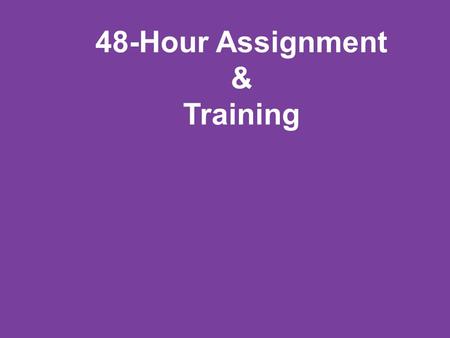 48-Hour Assignment & Training. Please complete the following prior to your 48-Hour Training This is the Last Step in the Process before Signing Up as.