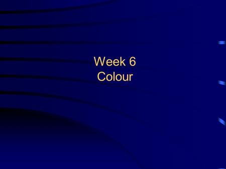 Week 6 Colour. 2 Overview By the end of this lecture you will be familiar with: –Human visual system –Foundations of light and colour –HSV and user-oriented.