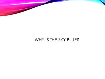 WHY IS THE SKY BLUE?. RADIATION Radiation is the direct transfer of energy by electromagnetic waves. Infrared radiation has wavelengths that are longer.