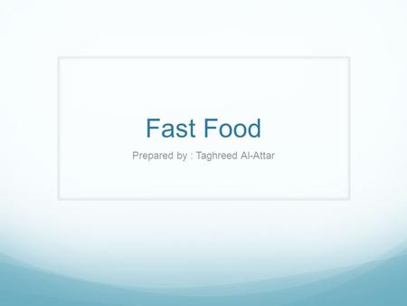 Fast Food Prepared by : Taghreed Al-Attar. What is Fast Food ? Fast food is any food that is quick, convenient, and often inexpensive. Fast food is usually.
