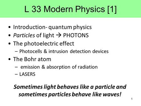 L 33 Modern Physics [1] Introduction- quantum physics Particles of light  PHOTONS The photoelectric effect –Photocells & intrusion detection devices The.