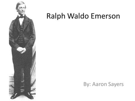 Ralph Waldo Emerson By: Aaron Sayers. Summary Background Information Why was Ralph Waldo Emerson important? Important Dates His criticism of American.