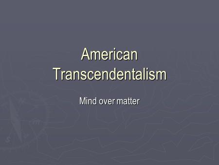American Transcendentalism Mind over matter. Commonalities ► Wrote non-fiction ► Essay, diary, and sermon ► Not art, not argument, but much of it was.